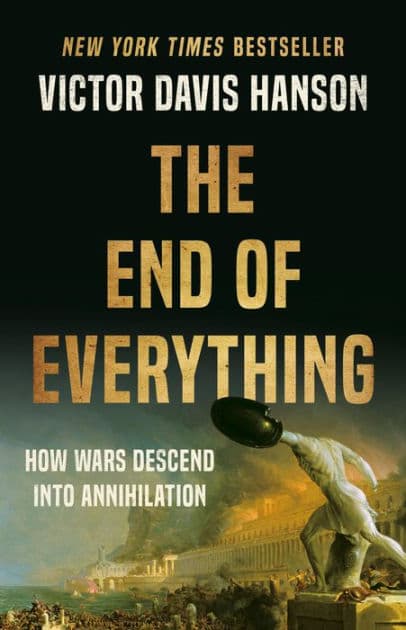 The End of Everything: How Wars Descend into Annihilation by Victor Davis Hanson