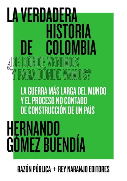 La verdadera historia de Colombia: ¿De dónde venimos y para dónde vamos? by Hernando Gómez Buendía
