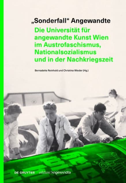 "Sonderfall" Angewandte: Die Universität für angewandte Kunst Wien im Austrofaschismus, Nationalsozialismus und in der Nachkriegszeit by Bernadette Reinhold