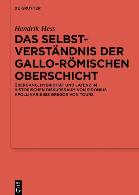 Das Selbstverständnis der gallo-römischen Oberschicht: Übergang, Hybridität und Latenz im historischen Diskursraum von Sidonius Apollinaris bis Gregor von Tours by Hendrik Hess