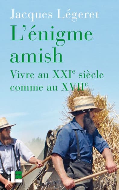 L'énigme amish: Vivre au XXIe siècle comme au XVIIe by Jacques Légeret