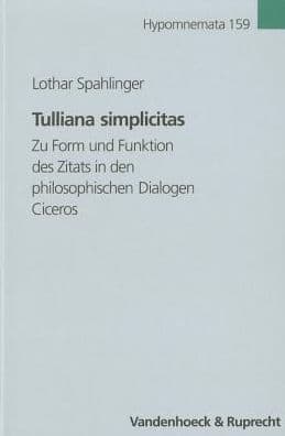 Tulliana simplicitas: Zu Form und Funktion des Zitats in den philosophischen Dialogen Ciceros by Lothar Spahlinger