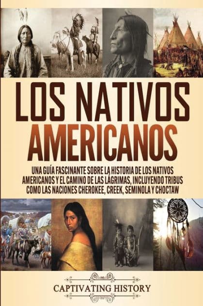 Los Nativos Americanos: Una GuÃ¯Â¿Â½a Fascinante sobre la Historia de los Nativos Americanos y el Camino de las LÃ¯Â¿Â½grimas, Incluyendo Tribus como las Naciones Cherokee, Creek, Seminola y Choctaw by Captivating History