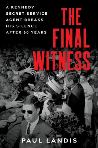 The Final Witness: A Kennedy Secret Service Agent Breaks His Silence After Sixty Years by Paul Landis