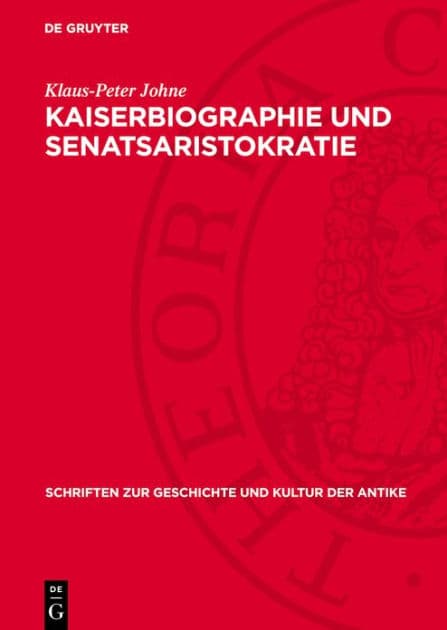 Kaiserbiographie und Senatsaristokratie: Untersuchungen zur Datierung und sozialen Herkunft der Historia Augusta by Klaus-Peter Johne