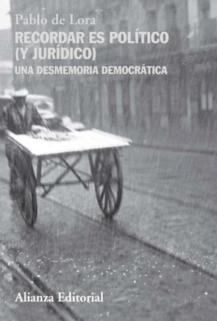 Recordar es político (y jurídico): Una desmemoria democrática by Pablo de Lora