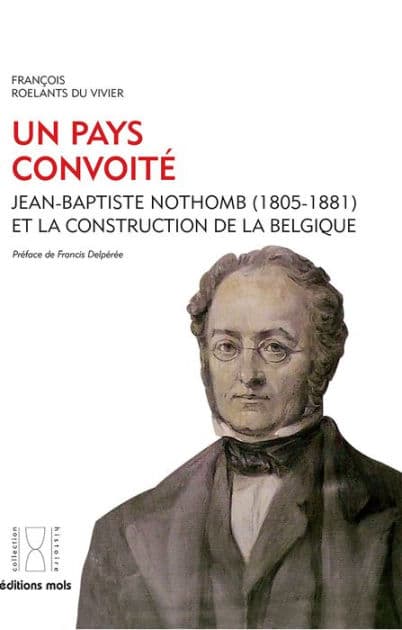 Un pays convoité: Jean-Baptiste Nothomb (1805-1881) et la construction de la Belgique by François Roelants du Vivier