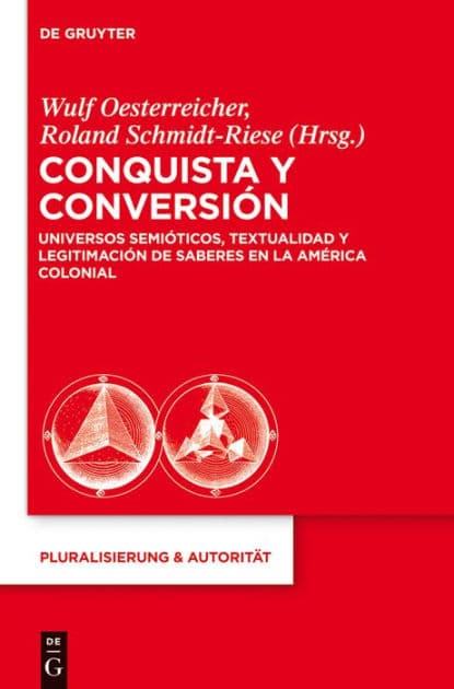 Conquista y Conversión: Universos semióticos, textualidad y legitimación de saberes en la América colonial by Wulf Oesterreicher