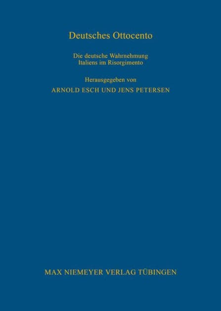 Deutsches Ottocento: Die deutsche Wahrnehmung Italiens im Risorgimento by Arnold Esch
