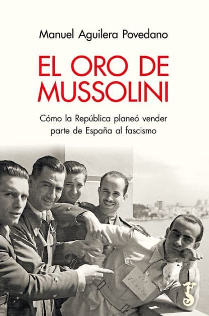 El oro de Mussolini: Cómo la República planeó vender parte de España al fascismo by Manuel Aguilera Povedano