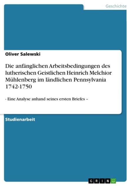 Die anfänglichen Arbeitsbedingungen des lutherischen Geistlichen Heinrich Melchior Mühlenberg im ländlichen Pennsylvania 1742-1750: - Eine Analyse anhand seines ersten Briefes - by Oliver Salewski