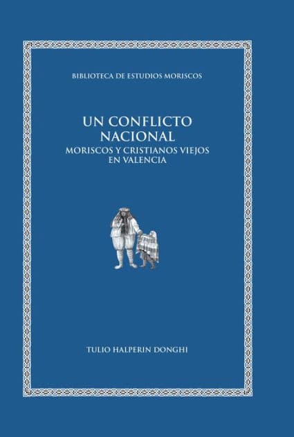 Un conflicto nacional: Moriscos y cristianos viejos en Valencia by Tulio Halperin Donghi