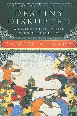 Destiny Disrupted: A History of the World Through Islamic Eyes by Tamim Ansary
