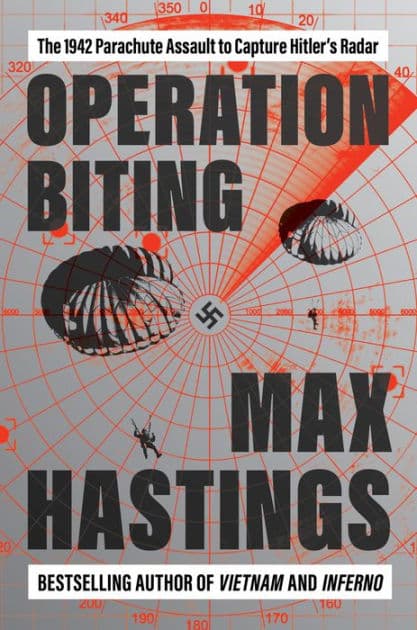 Operation Biting: The 1942 Parachute Assault to Capture Hitler's Radar by Max Hastings