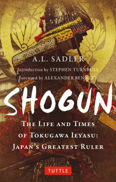 Shogun: The Life and Times of Tokugawa Ieyasu: Japan's Greatest Ruler by A. L. Sadler
