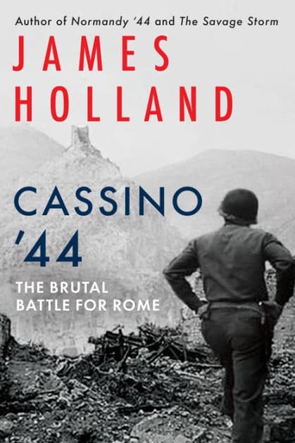 Cassino '44: The Brutal Battle for Rome by James Holland
