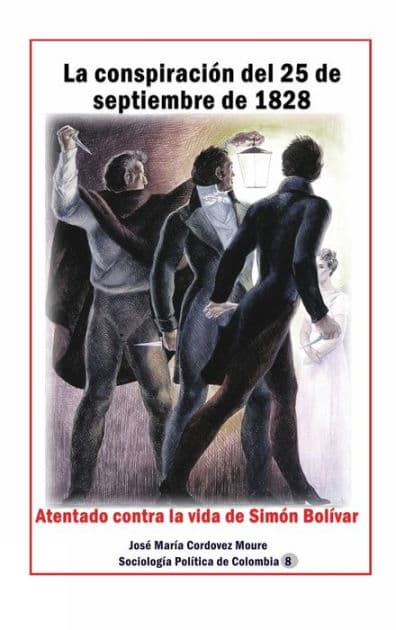 La conspiraciï¿½n del 25 de septiembre de 1828 Atentado contra la vida de Simï¿½n Bolï¿½var by Jose Maria Cordovez Moure