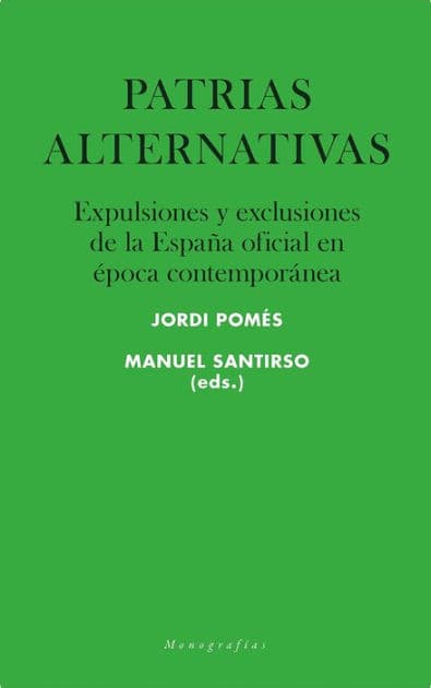 Patrias alternativas: Expulsiones y exclusiones de la España oficial en época contemporánea by Jordi Pomés Vives (Eds.)