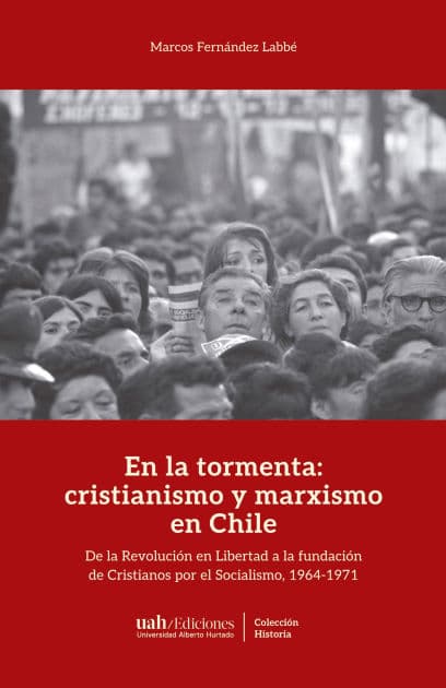 En la tormenta: cristianismo y marxismo en Chile: De la Revolución en Libertad a la fundación de Cristianos por el Socialismo, 1964-1971 by Marcos Fernández Labbé