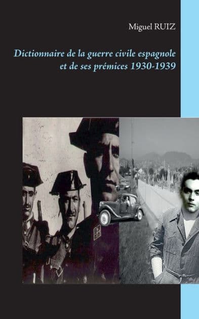 Dictionnaire de la guerre civile espagnole et de ses prémices 1930-1939 by Miguel Ruiz