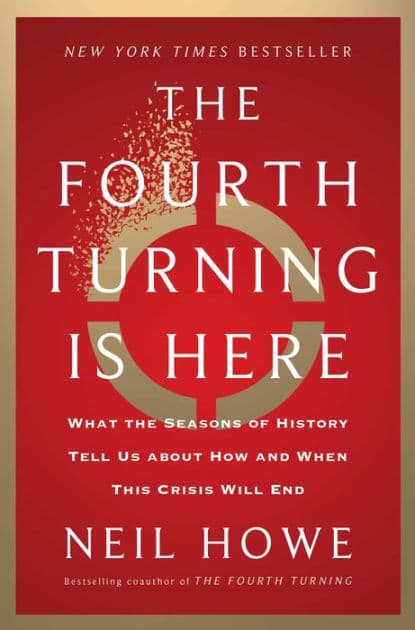 The Fourth Turning Is Here: What the Seasons of History Tell Us about How and When This Crisis Will End by Neil Howe