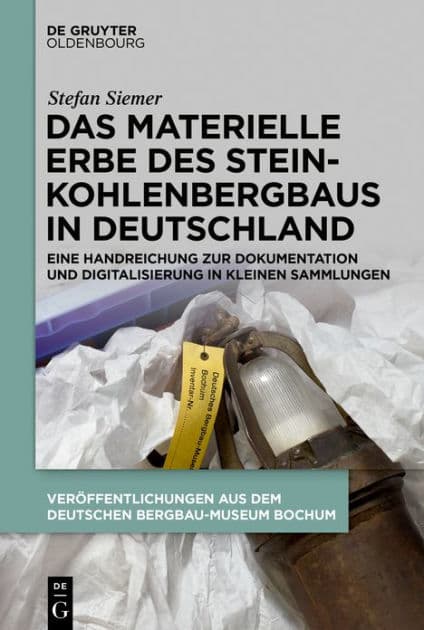 Das materielle Erbe des Steinkohlenbergbaus in Deutschland: Eine Handreichung zur Dokumentation und Digitalisierung in kleinen Sammlungen by Stefan Siemer