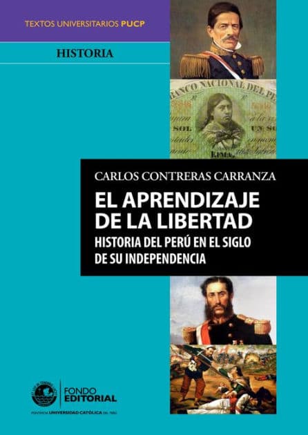 El aprendizaje de la libertad: Historia del Perú en el siglo de su independencia by Carlos Contreras