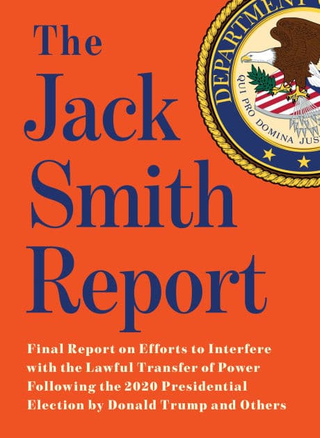 The Jack Smith Report: Final Report on Efforts to Interfere with the Lawful Transfer of Power Following the 2020 Presidential Election by Donald Trump and Others by Jack Smith