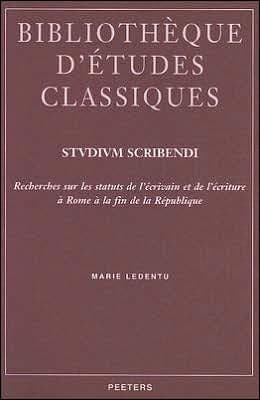 Studium scribendi: Recherches sur les statuts de l'ecrivain et de l'ecriture a Rome a la fin de la Republique by M Ledentu