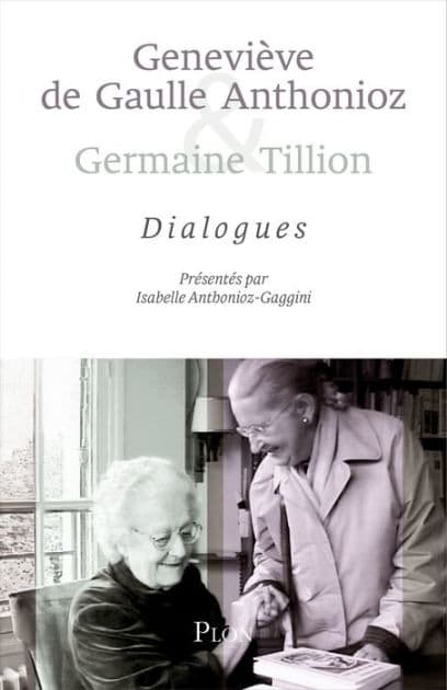 Geneviève de Gaulle Anthonioz & Germaine Tillion - Dialogues by Isabelle Anthonioz-Gaggini