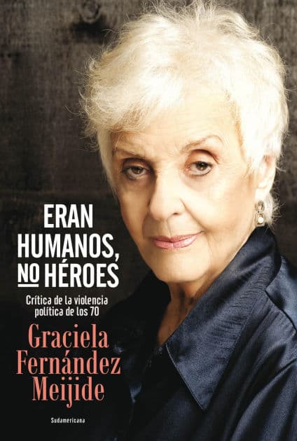 Eran humanos, no héroes: Crítica de la violencia política de los 70 by Graciela Fernández Meijide