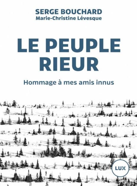 Le peuple rieur: Hommage à mes amis innus by Serge Bouchard