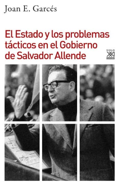 El Estado y los problemas tácticos en el Gobierno de Salvador Allende by Joan E. Garcés