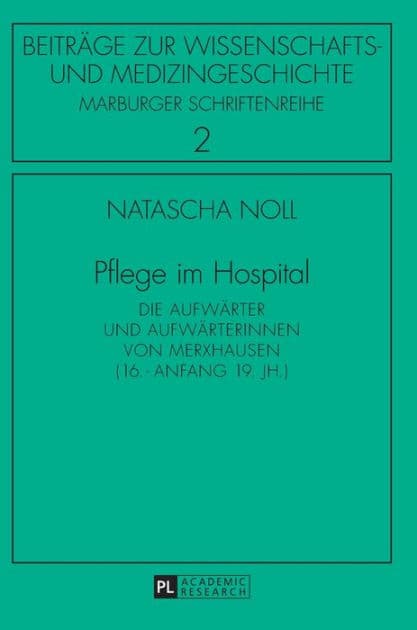 Pflege im Hospital: Die Aufwaerter und Aufwaerterinnen von Merxhausen (16. - Anfang 19. Jh.) by Natascha Noll