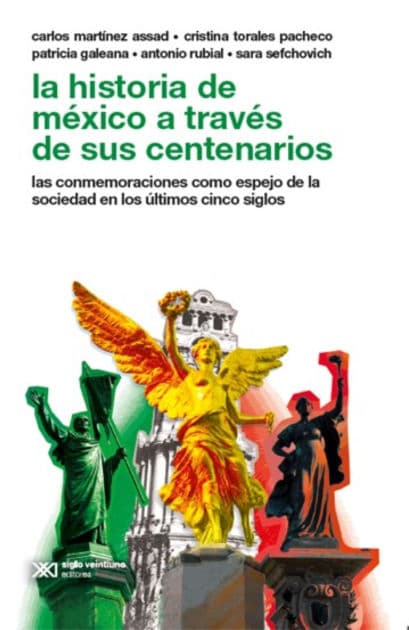 La historia de México a través de sus centenarios: Las conmemoraciones como espejo de la sociedad en los últimos cinco siglos by Carlos Martínez Assad
