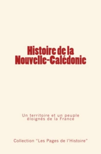 Histoire de la Nouvelle Calédonie - Un territoire et un peuple éloignés de la France by Collection Les Pages de l'Histoire