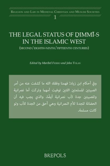 The Legal Status of Dimmi-s in the Islamic West: (Second/Eighth-Ninth/Fifteenth centuries by Maribel Fierro
