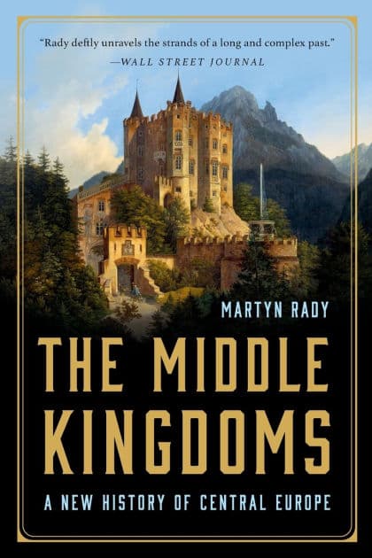 The Middle Kingdoms: A New History of Central Europe by Martyn Rady