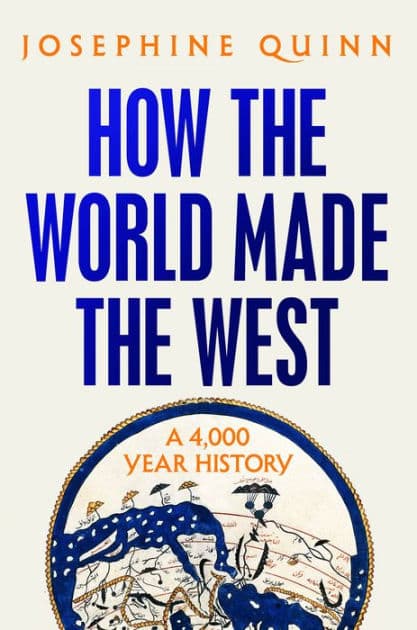 How the World Made the West: A 4,000 Year History by Josephine Quinn