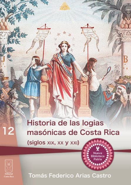 Historia de las logias masónicas de Costa Rica (siglos XIX, XX y XXI): (siglos XIX, XX y XXI) by Tomás Federico Castro Arias