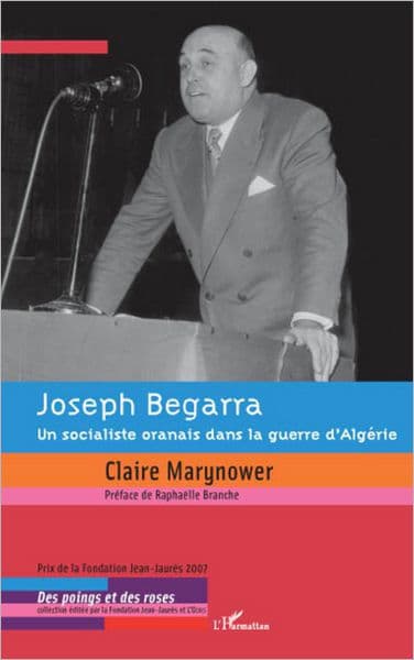 Joseph Begarra: Un socialiste oranais dans la guerre d'Algérie by Claire Marynower