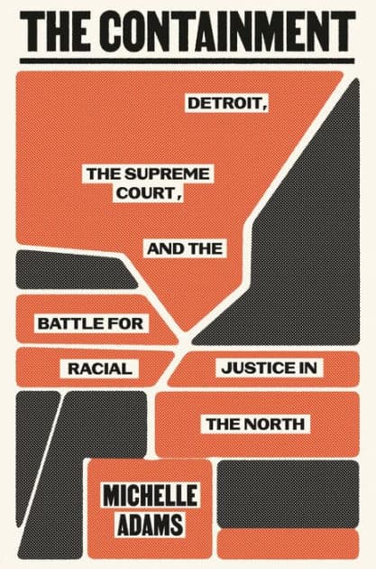 The Containment: Detroit, the Supreme Court, and the Battle for Racial Justice in the North by Michelle Adams