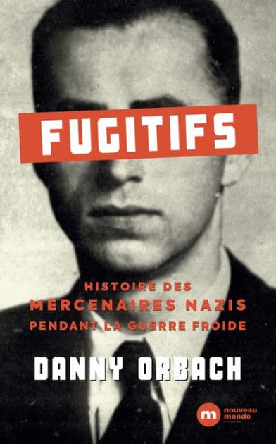 Fugitifs: Histoire des mercenaires nazis pendant la guerre froide by Danny Orbach