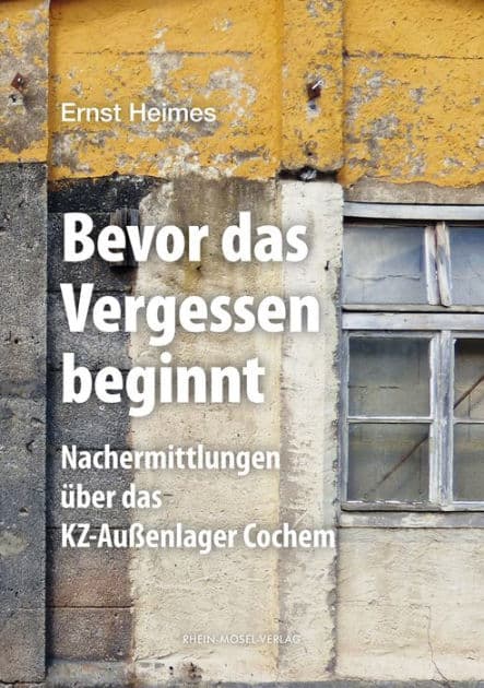 Bevor das Vergessen beginnt: Nachermittlungen über das KZ-Außenlager Cochem by Ernst Heimes