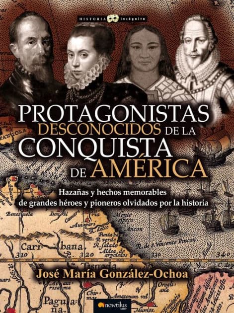 Protagonistas desconocidos de la conquista de América by José María González Ochoa