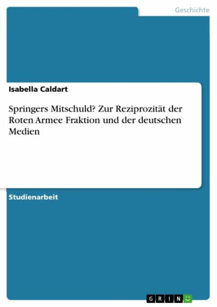 Springers Mitschuld? Zur Reziprozität der Roten Armee Fraktion und der deutschen Medien by Isabella Caldart