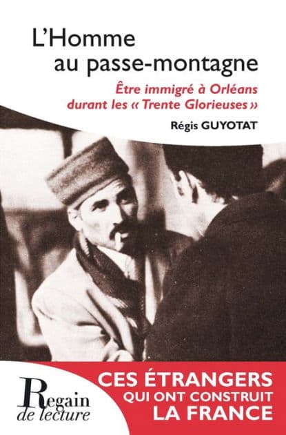 L'Homme au passe-montagne: Être immigré à Orléans durant les "Trente Glorieuses" by Régis Guyotat