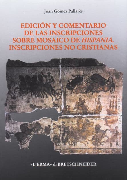 Edicion y comentario de las inscripciones sobre mosaico de Hispania: Inscripciones no cristianas by Joan Gomez Pallares