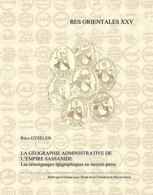 La geographie administrative de l'Empire sassanide: Les temoignages epigraphiques en moyen-perse by R Gyselen