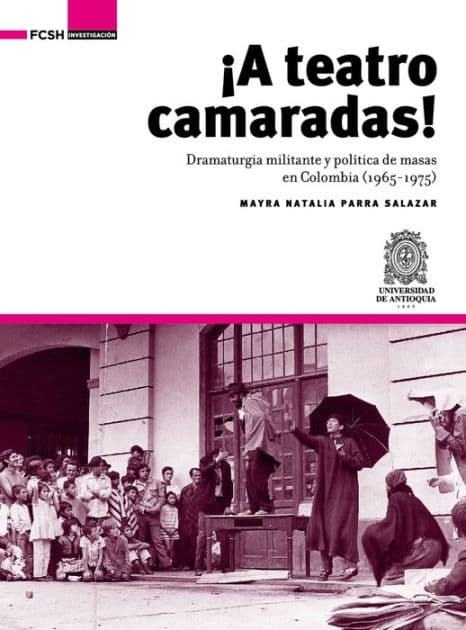¡A Teatro Camaradas!: Dramaturgia militante y política de masas en Colombia (1965-1975) by Mayra Natalia Parra Salazar